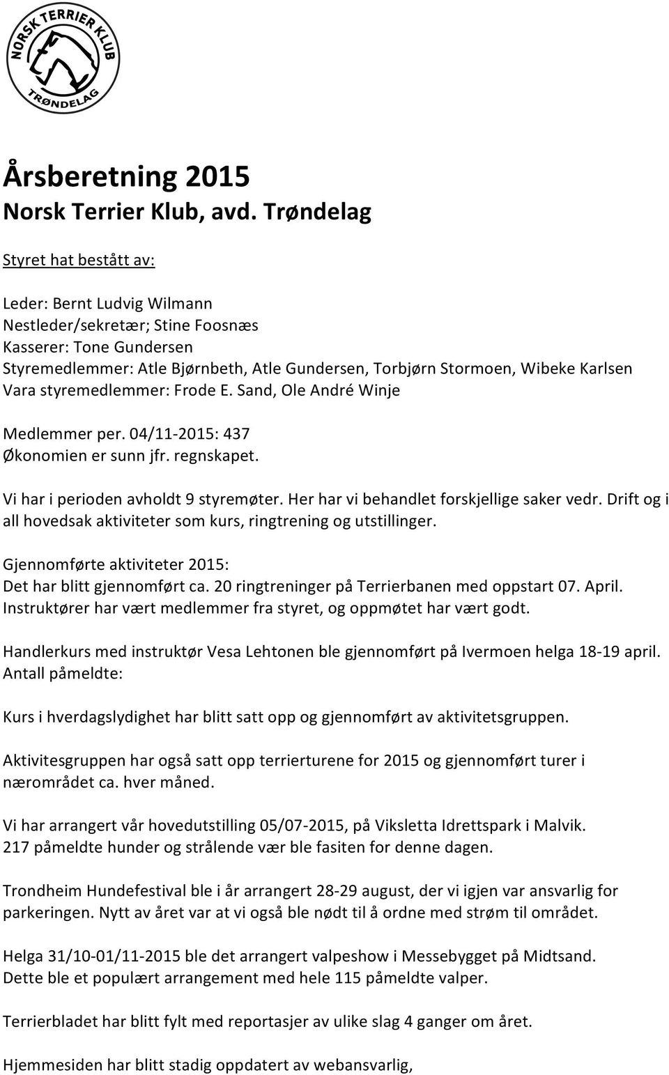 Karlsen Vara styremedlemmer: Frode E. Sand, Ole André Winje Medlemmer per. 04/11-2015: 437 Økonomien er sunn jfr. regnskapet. Vi har i perioden avholdt 9 styremøter.
