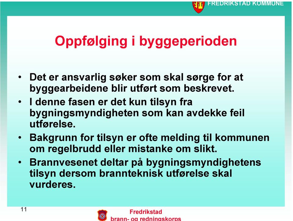 I denne fasen er det kun tilsyn fra bygningsmyndigheten som kan avdekke feil utførelse.