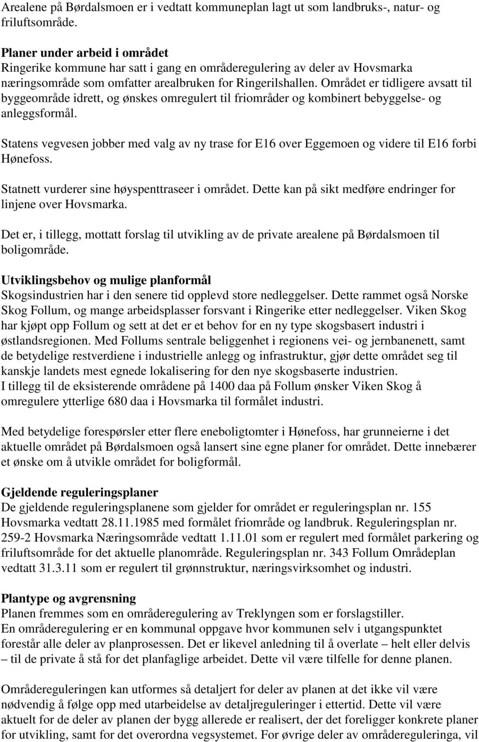 Området er tidligere avsatt til byggeområde idrett, og ønskes omregulert til friområder og kombinert bebyggelse- og anleggsformål.