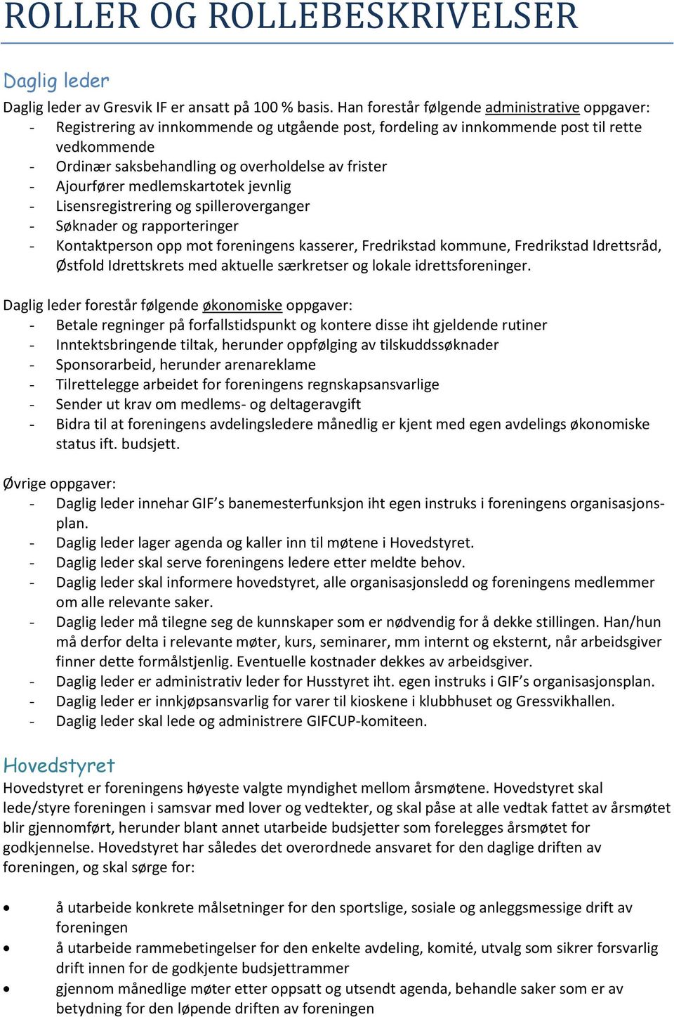 - Ajourfører medlemskartotek jevnlig - Lisensregistrering og spilleroverganger - Søknader og rapporteringer - Kontaktperson opp mot foreningens kasserer, Fredrikstad kommune, Fredrikstad Idrettsråd,