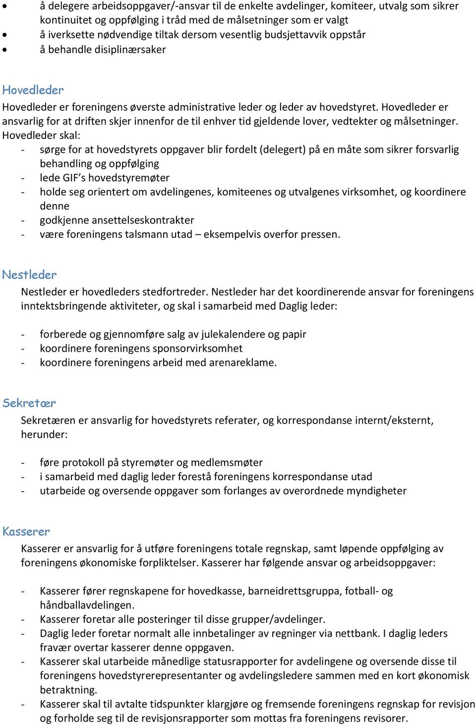 Hovedleder er ansvarlig for at driften skjer innenfor de til enhver tid gjeldende lover, vedtekter og målsetninger.