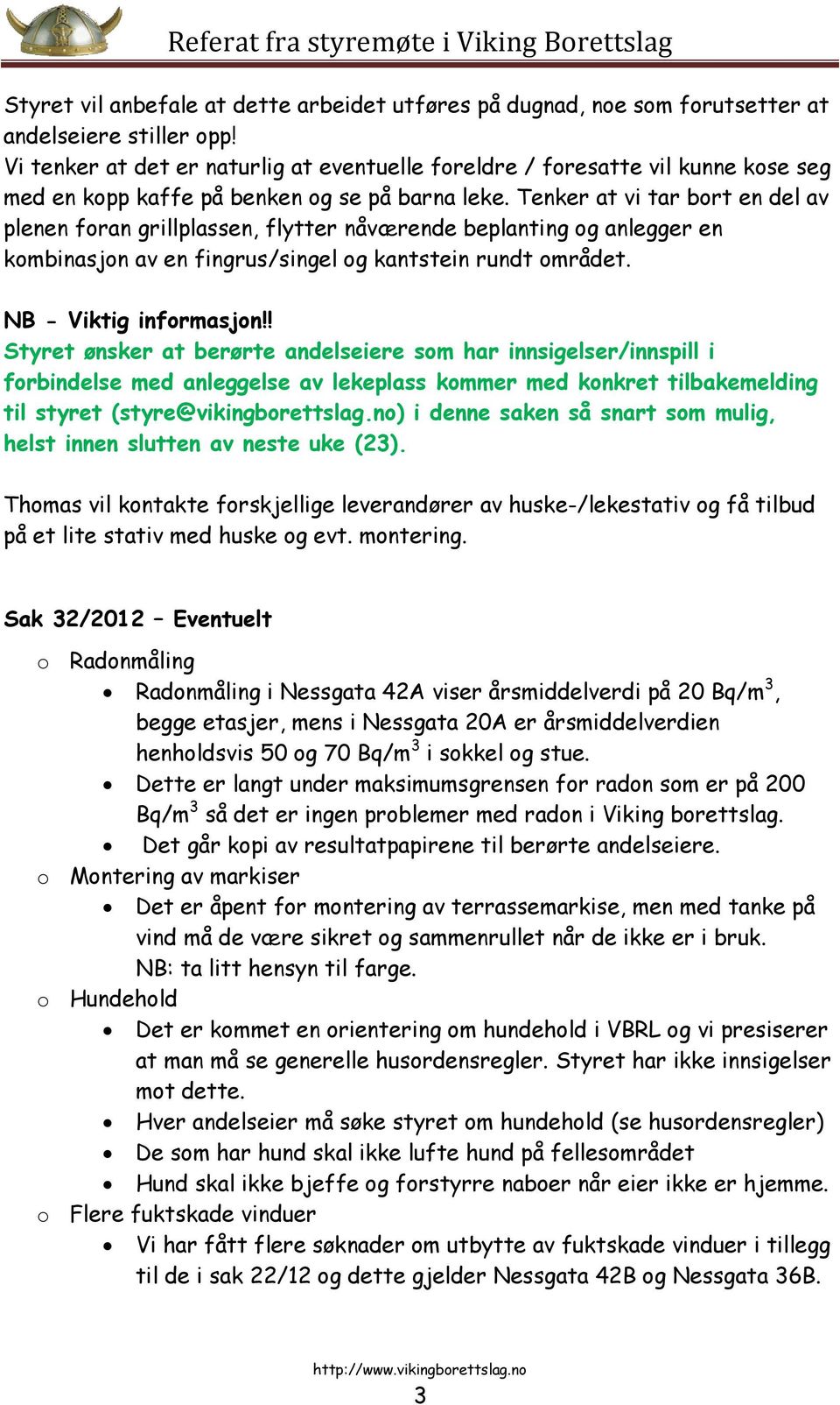 Tenker at vi tar bort en del av plenen foran grillplassen, flytter nåværende beplanting og anlegger en kombinasjon av en fingrus/singel og kantstein rundt området. NB - Viktig informasjon!