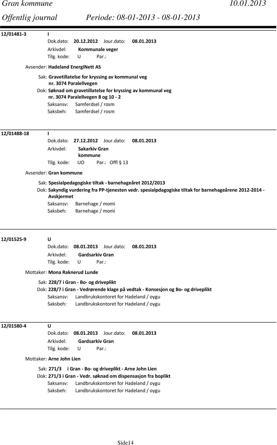 dato: 08.01.2013 Avsender: Gran Sak: Spesialpedagogiske tiltak barnehageåret 2012/2013 Dok: Sakyndig vurdering fra PP tjenesten vedr.