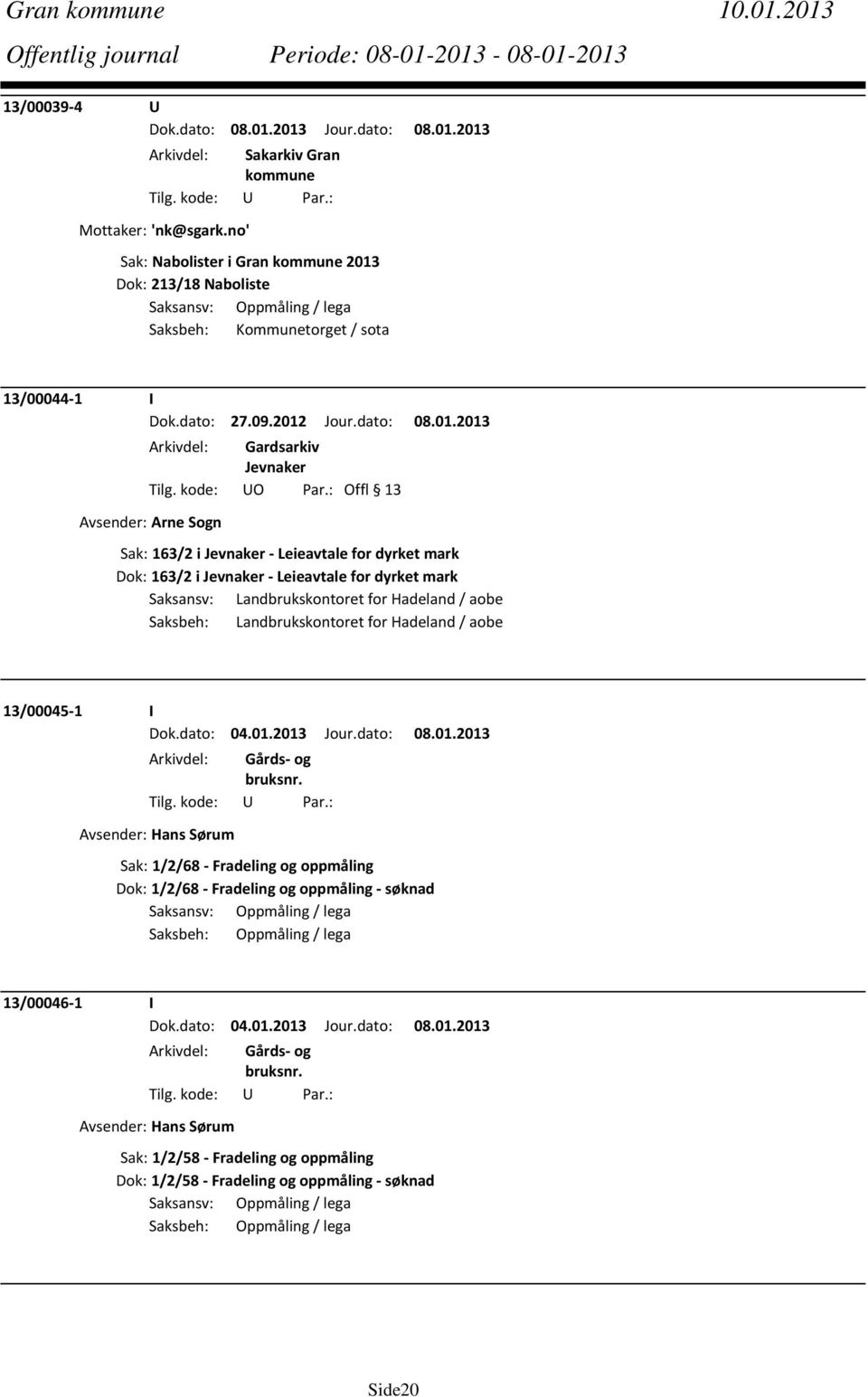 2013 Arkivdel: Gardsarkiv Jevnaker Avsender: Arne Sogn Sak: 163/2 i Jevnaker Leieavtale for dyrket mark Dok: 163/2 i Jevnaker Leieavtale for dyrket mark Saksansv: