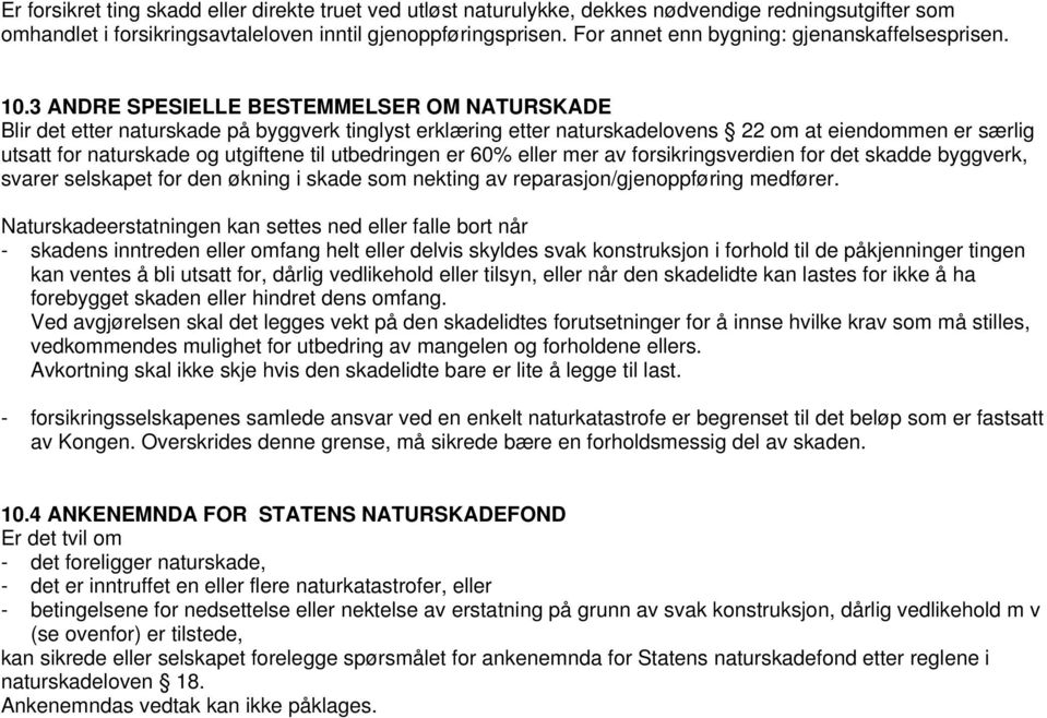 3 ANDRE SPESIELLE BESTEMMELSER OM NATURSKADE Blir det etter naturskade på byggverk tinglyst erklæring etter naturskadelovens 22 om at eiendommen er særlig utsatt for naturskade og utgiftene til