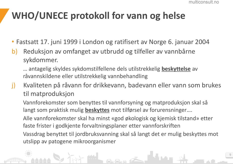 matproduksjon Vannforekomster som benyttes til vannforsyning og matproduksjon skal så langt som praktisk mulig beskyttes mot tilførsel av forurensninger.