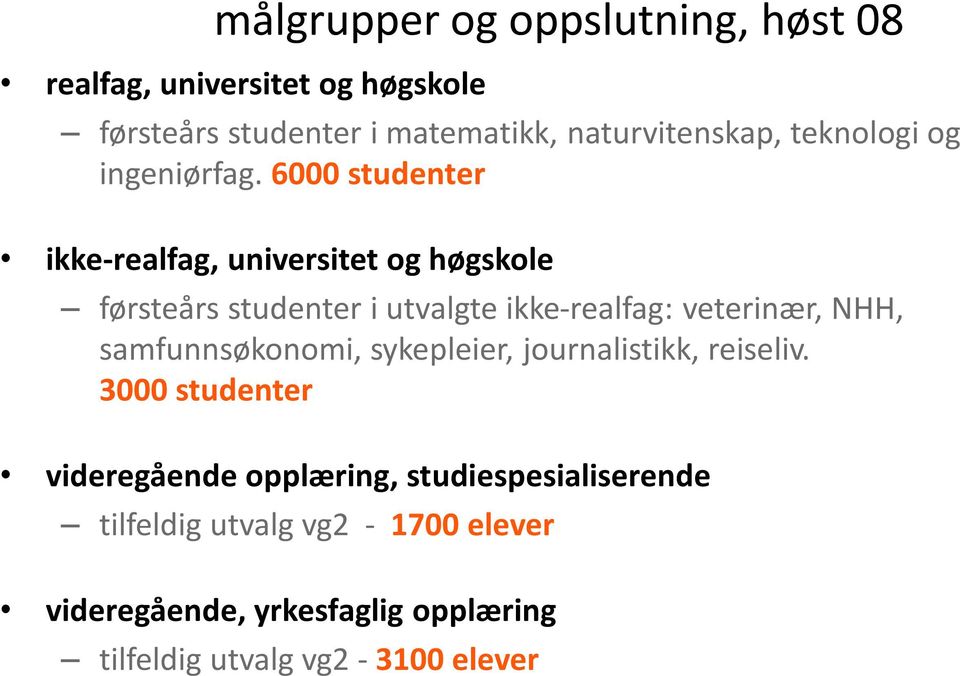 6000 studenter ikke-realfag, universitet og høgskole førsteårs studenter i utvalgte ikke-realfag: veterinær, NHH,