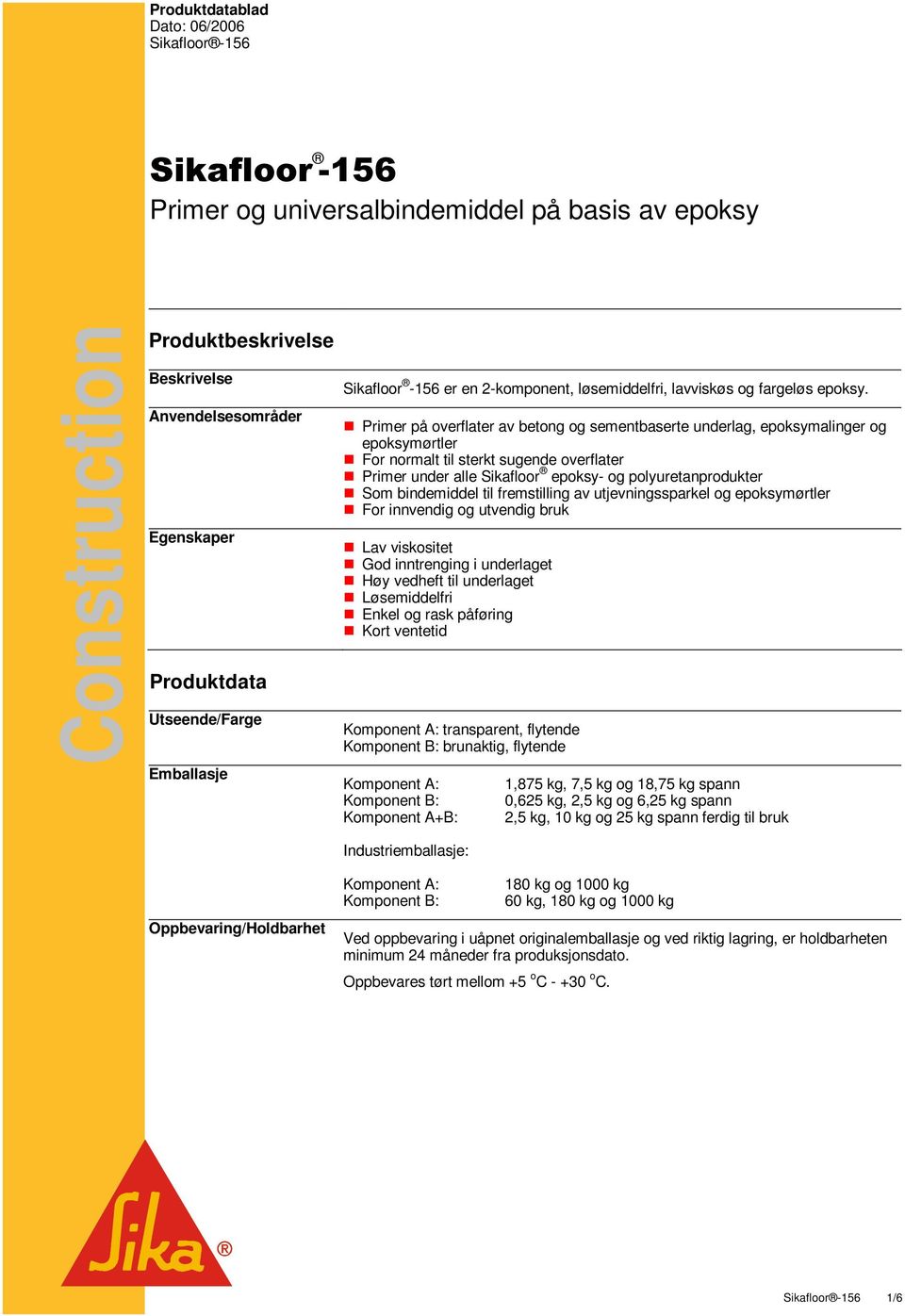 Primer på overflater av betong og sementbaserte underlag, epoksymalinger og epoksymørtler For normalt til sterkt sugende overflater Primer under alle Sikafloor epoksy- og polyuretanprodukter Som