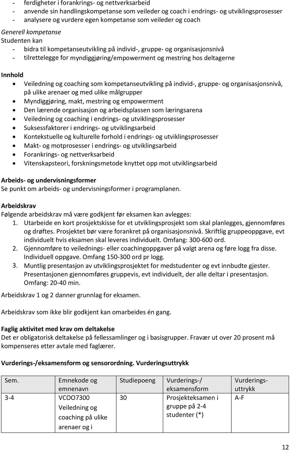 og coaching som kompetanseutvikling på individ-, gruppe- og organisasjonsnivå, på ulike arenaer og med ulike målgrupper Myndiggjøring, makt, mestring og empowerment Den lærende organisasjon og