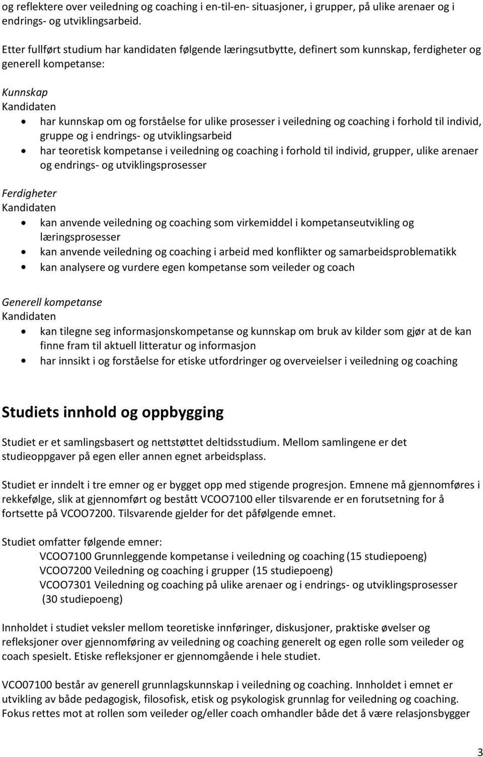 veiledning og coaching i forhold til individ, gruppe og i endrings- og utviklingsarbeid har teoretisk kompetanse i veiledning og coaching i forhold til individ, grupper, ulike arenaer og endrings- og