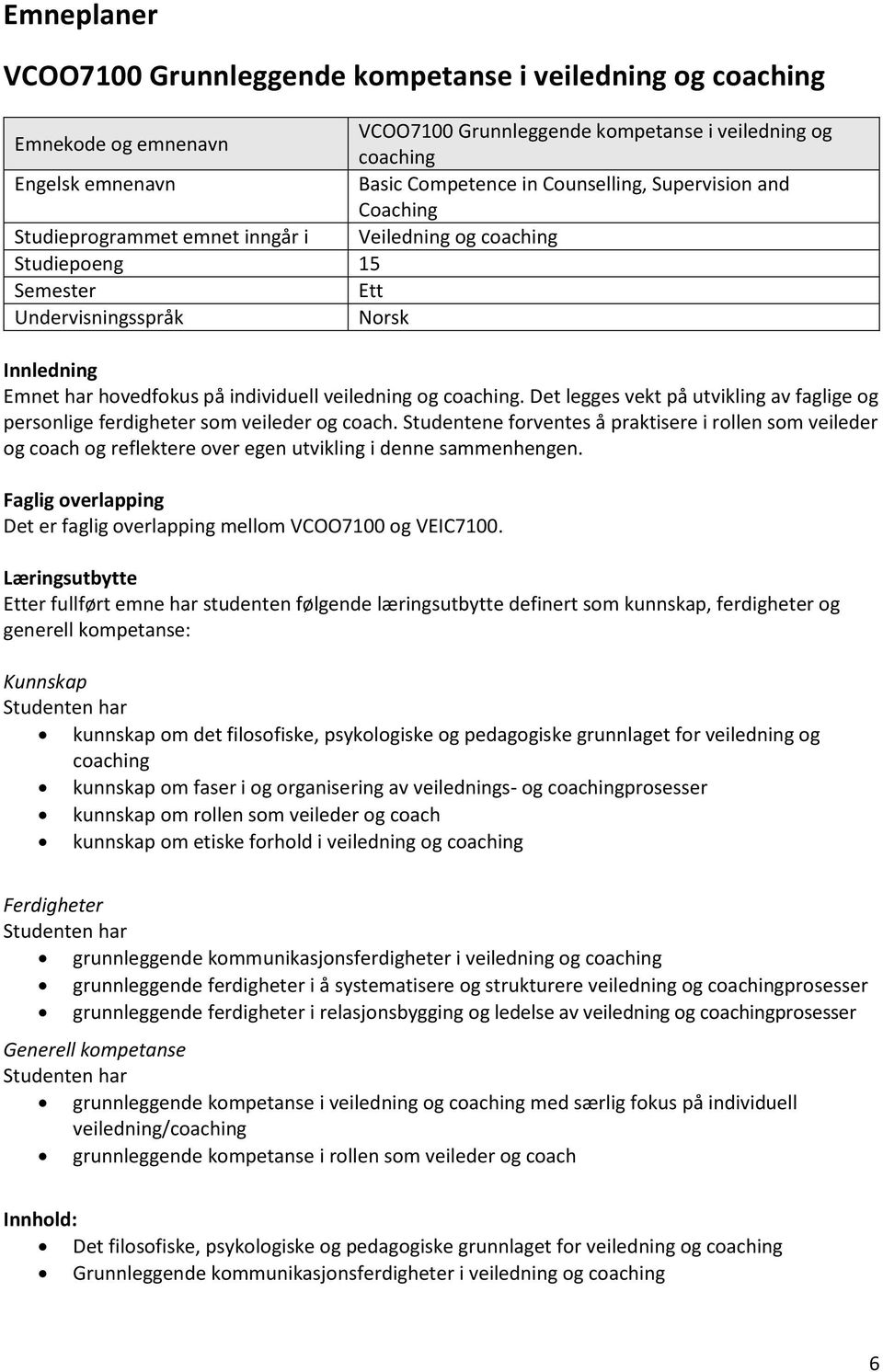 coaching. Det legges vekt på utvikling av faglige og personlige ferdigheter som veileder og coach.