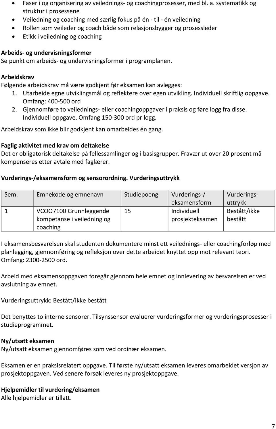 systematikk og struktur i prosessene Veiledning og coaching med særlig fokus på én - til - én veiledning Rollen som veileder og coach både som relasjonsbygger og prosessleder Etikk i veiledning og