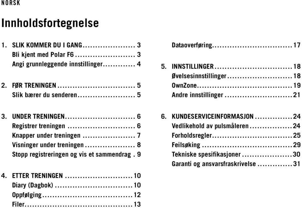 .. 6 Knapper under treningen... 7 Visninger under treningen... 8 Stopp registreringen og vis et sammendrag. 9 4. ETTER TRENINGEN... 10 Diary (Dagbok)... 10 Oppfølging.