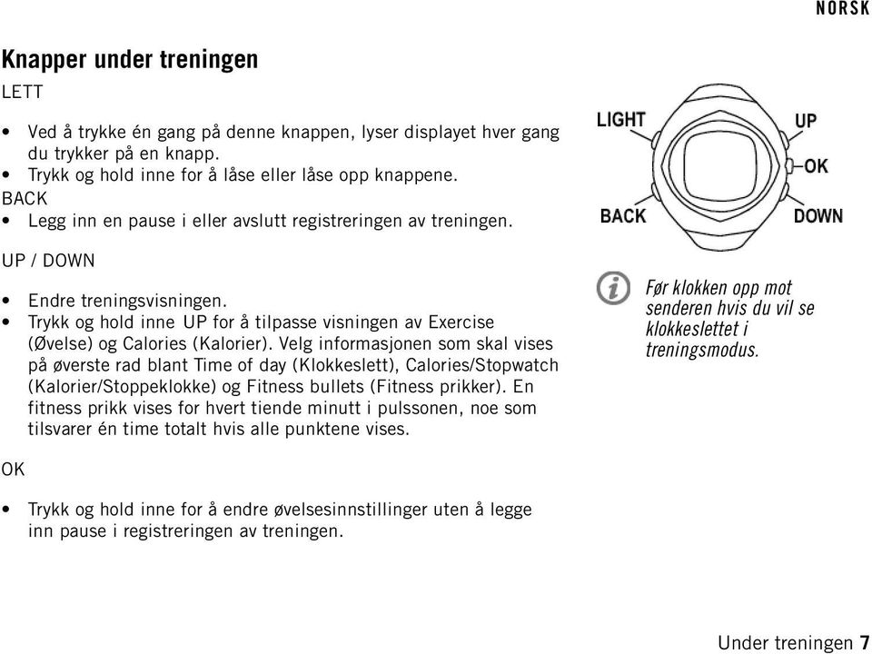 Velg informasjonen som skal vises på øverste rad blant Time of day (Klokkeslett), Calories/Stopwatch (Kalorier/Stoppeklokke) og Fitness bullets (Fitness prikker).