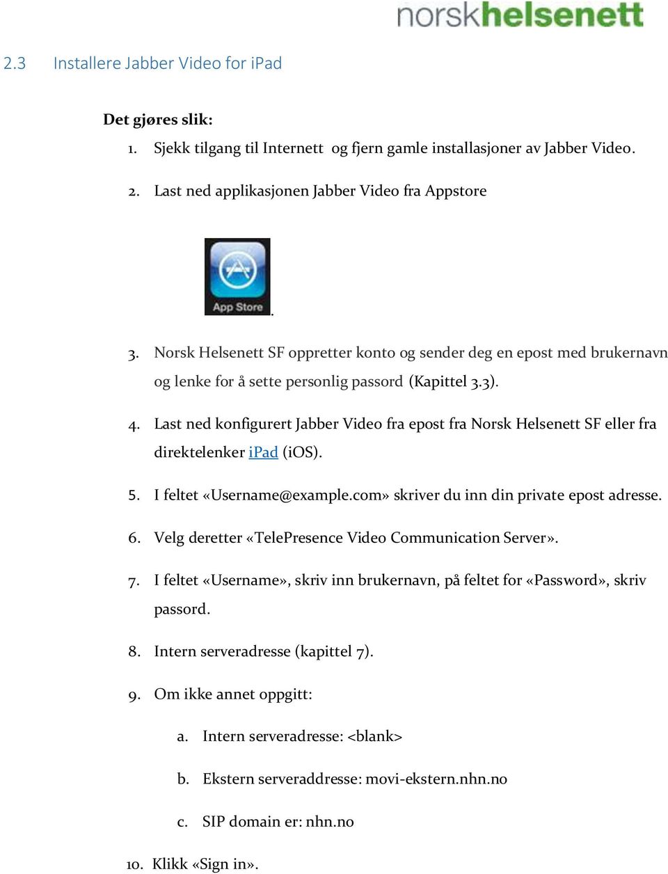 Last ned konfigurert Jabber Video fra epost fra Norsk Helsenett SF eller fra direktelenker ipad (ios). 5. I feltet «Username@example.com» skriver du inn din private epost adresse. 6.