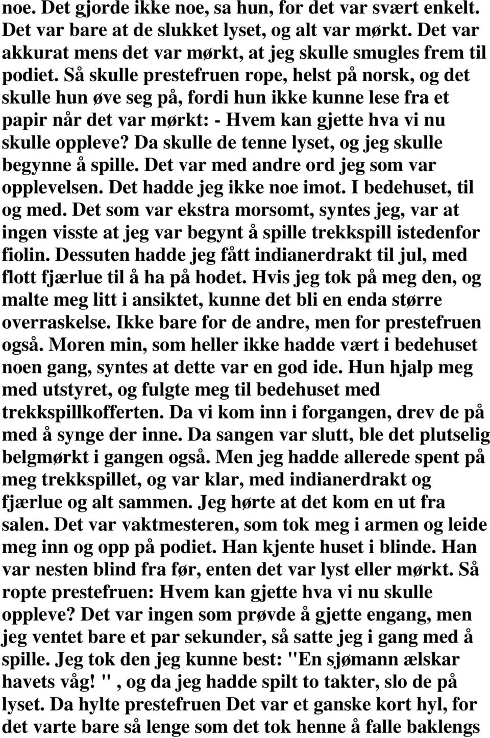 Da skulle de tenne lyset, og jeg skulle begynne å spille. Det var med andre ord jeg som var opplevelsen. Det hadde jeg ikke noe imot. I bedehuset, til og med.