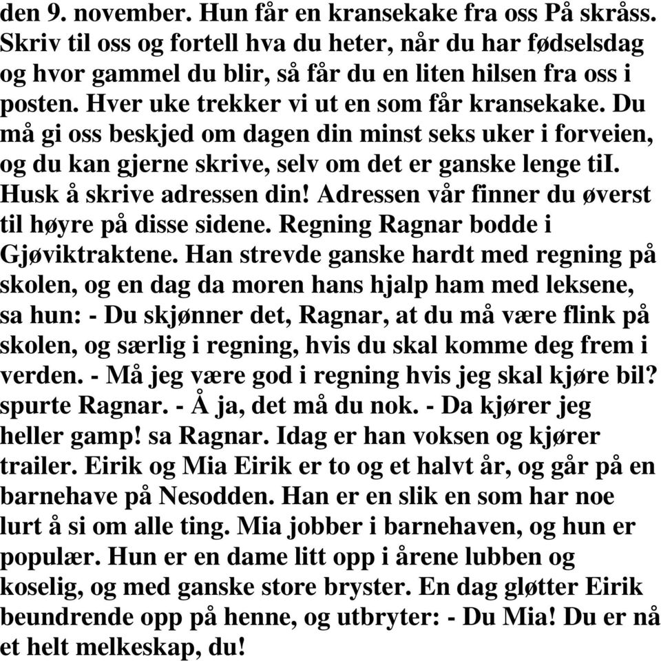 Adressen vår finner du øverst til høyre på disse sidene. Regning Ragnar bodde i Gjøviktraktene.