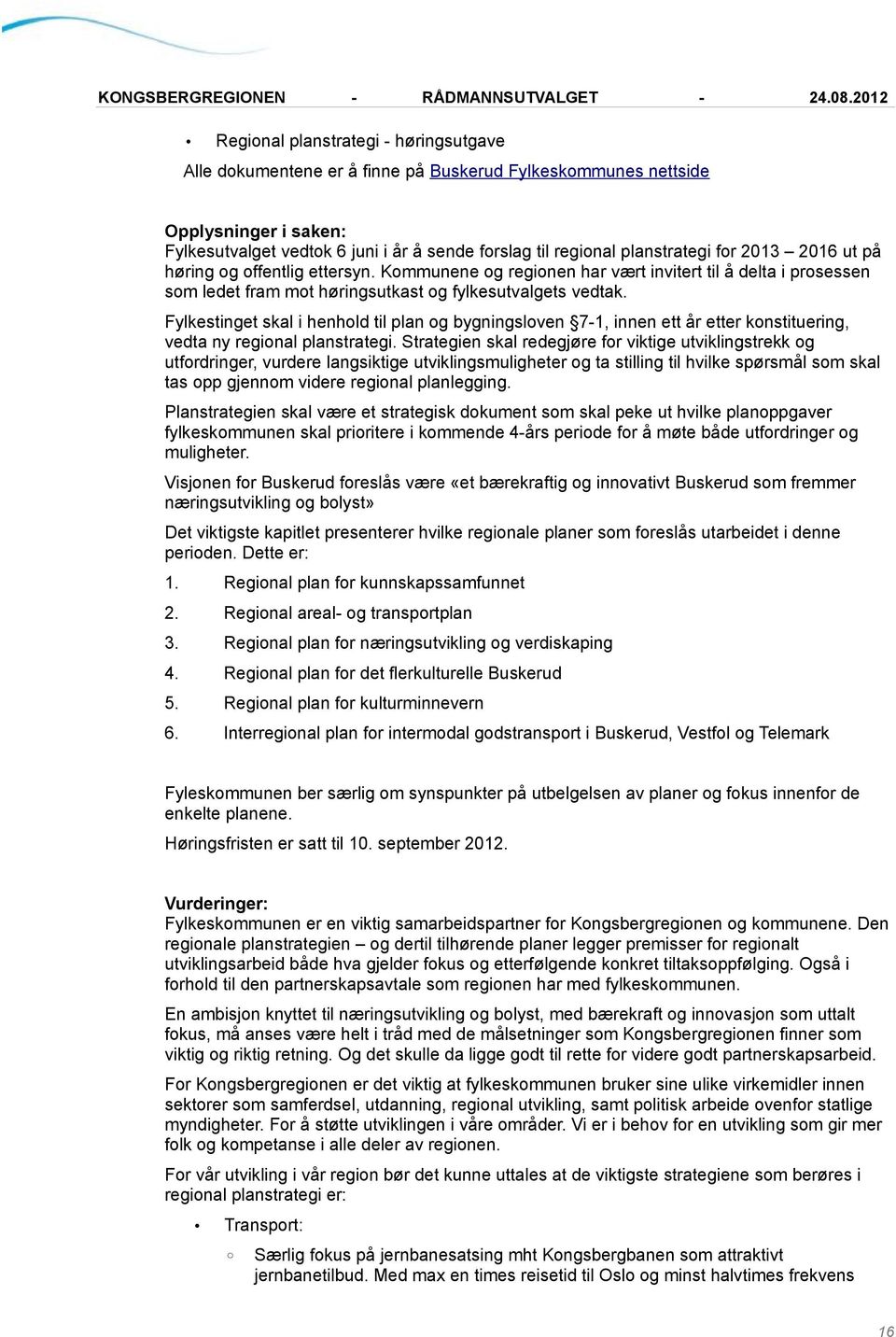 Fylkestinget skal i henhold til plan og bygningsloven 7-1, innen ett år etter konstituering, vedta ny regional planstrategi.