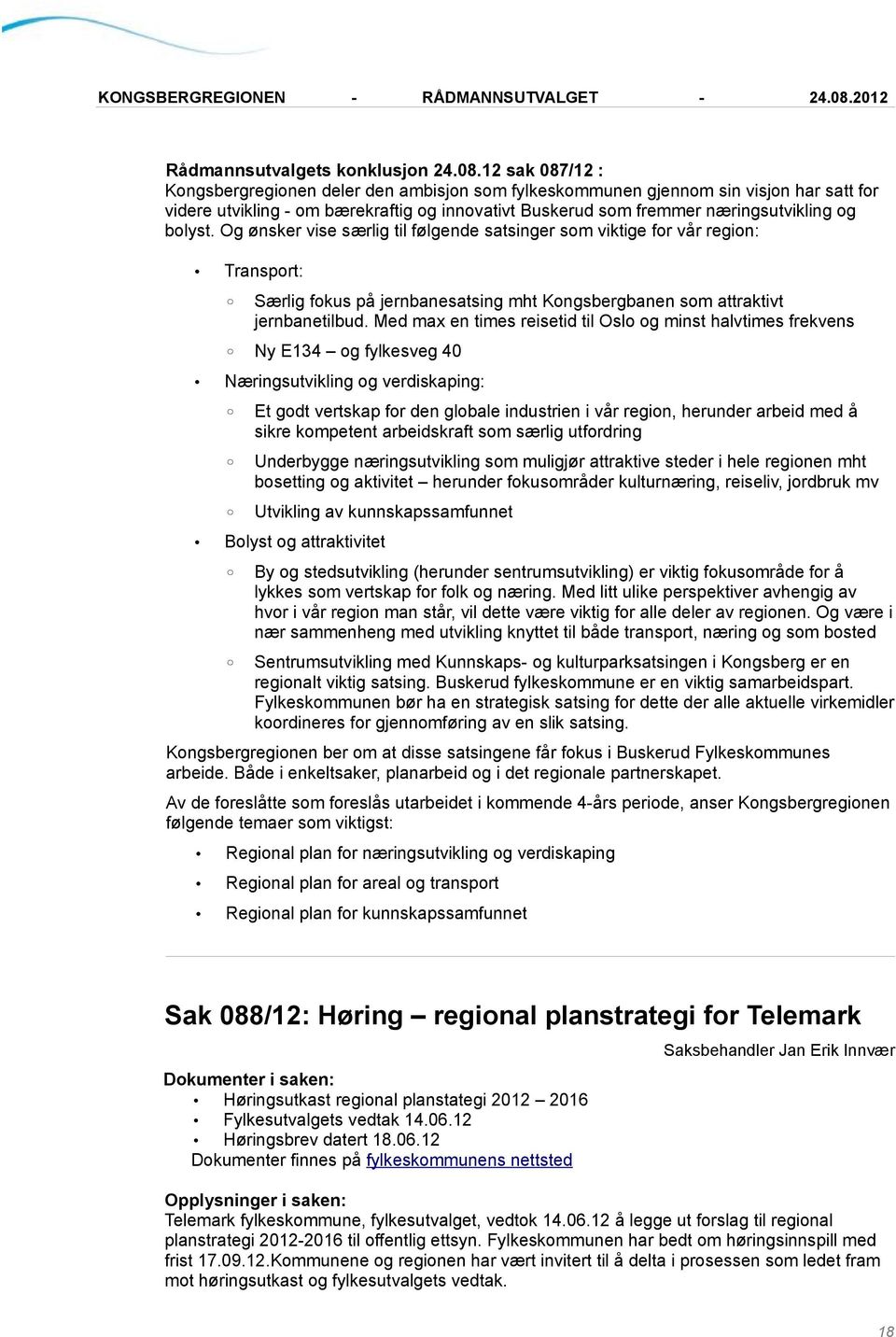 Og ønsker vise særlig til følgende satsinger som viktige for vår region: Transport: Særlig fokus på jernbanesatsing mht Kongsbergbanen som attraktivt jernbanetilbud.