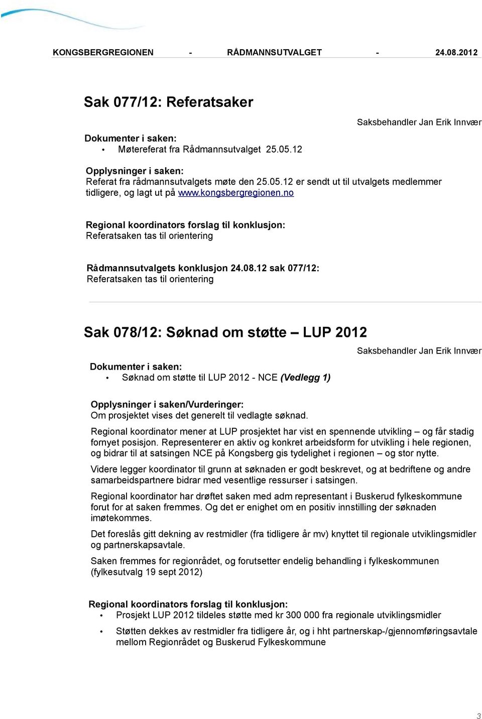 12 sak 077/12: Referatsaken tas til orientering Sak 078/12: Søknad om støtte LUP 2012 Søknad om støtte til LUP 2012 - NCE (Vedlegg 1) Saksbehandler Jan Erik Innvær Opplysninger i saken/vurderinger: