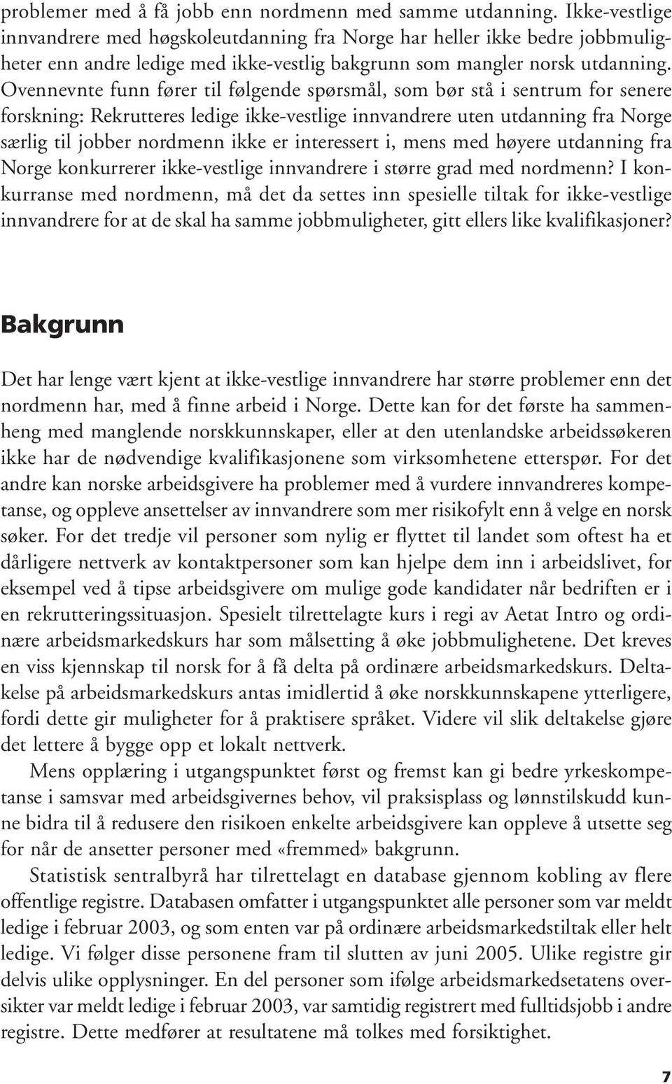 Ovennevnte funn fører til følgende spørsmål, som bør stå i sentrum for senere forskning: Rekrutteres ledige ikke-vestlige innvandrere uten utdanning fra særlig til jobber nordmenn ikke er interessert