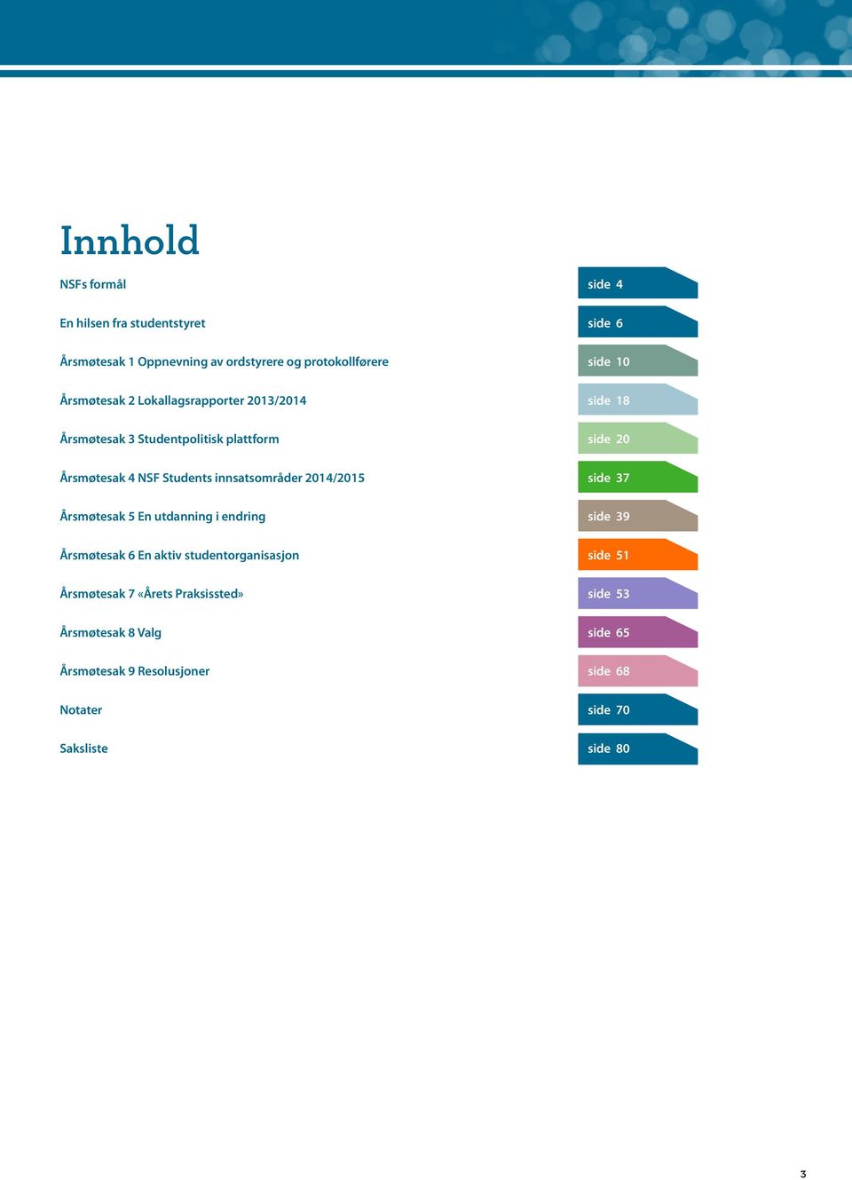 innsatsområder 2014/2015 side 37 Årsmøtesak 5 En utdanning i endring side 39 Årsmøtesak 6 En aktiv studentorganisasjon side 51