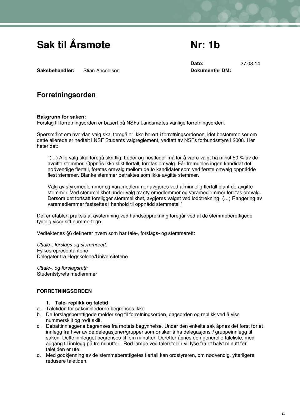 Spørsmålet om hvordan valg skal foregå er ikke berørt i forretningsordenen, idet bestemmelser om dette allerede er nedfelt i NSF Students valgreglement, vedtatt av NSFs forbundsstyre i 2008.