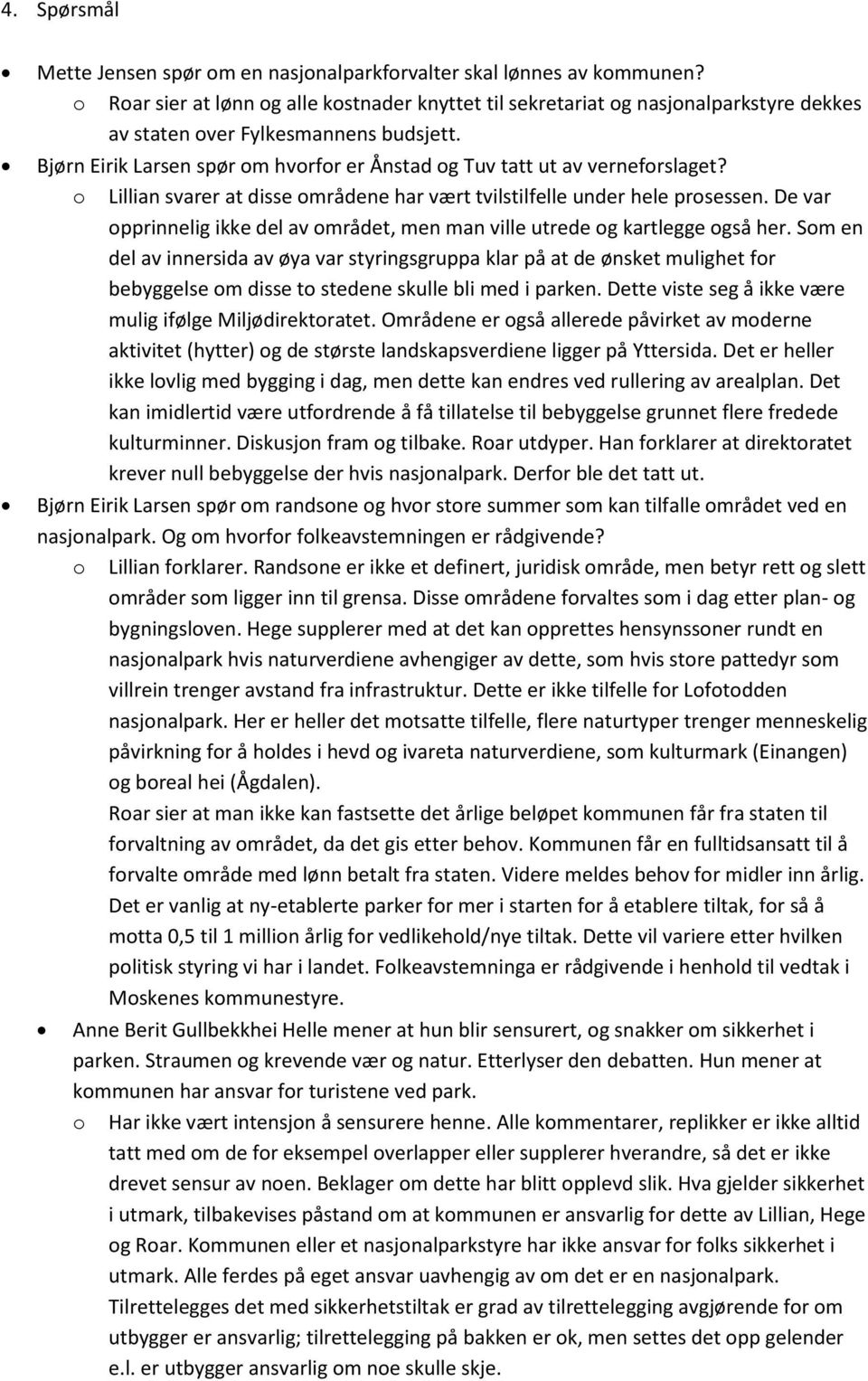 Bjørn Eirik Larsen spør om hvorfor er Ånstad og Tuv tatt ut av verneforslaget? o Lillian svarer at disse områdene har vært tvilstilfelle under hele prosessen.