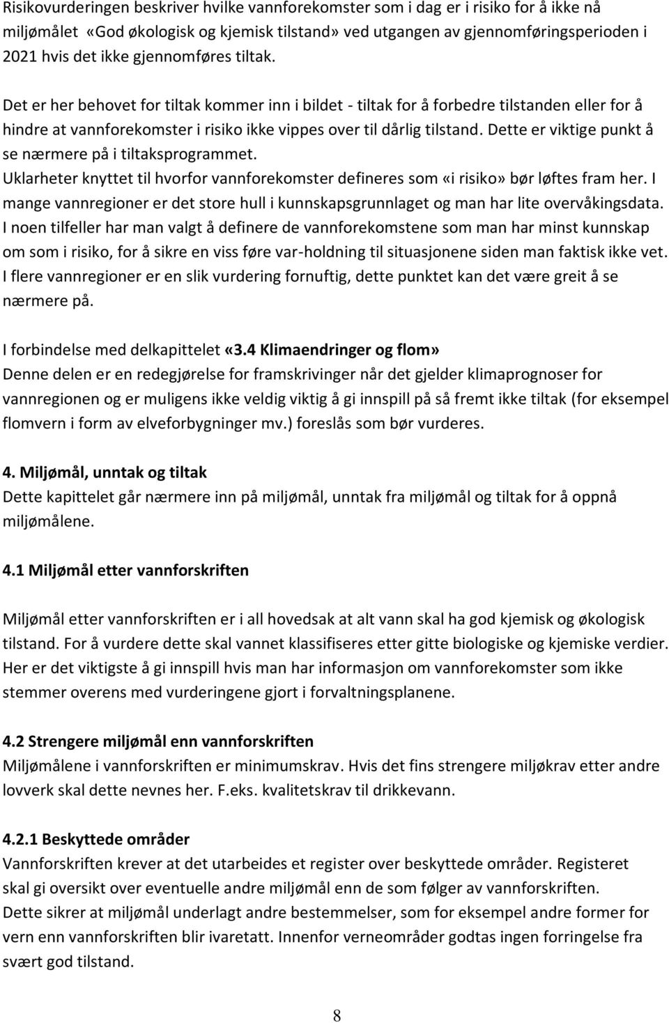 Dette er viktige punkt å se nærmere på i tiltaksprogrammet. Uklarheter knyttet til hvorfor vannforekomster defineres som «i risiko» bør løftes fram her.