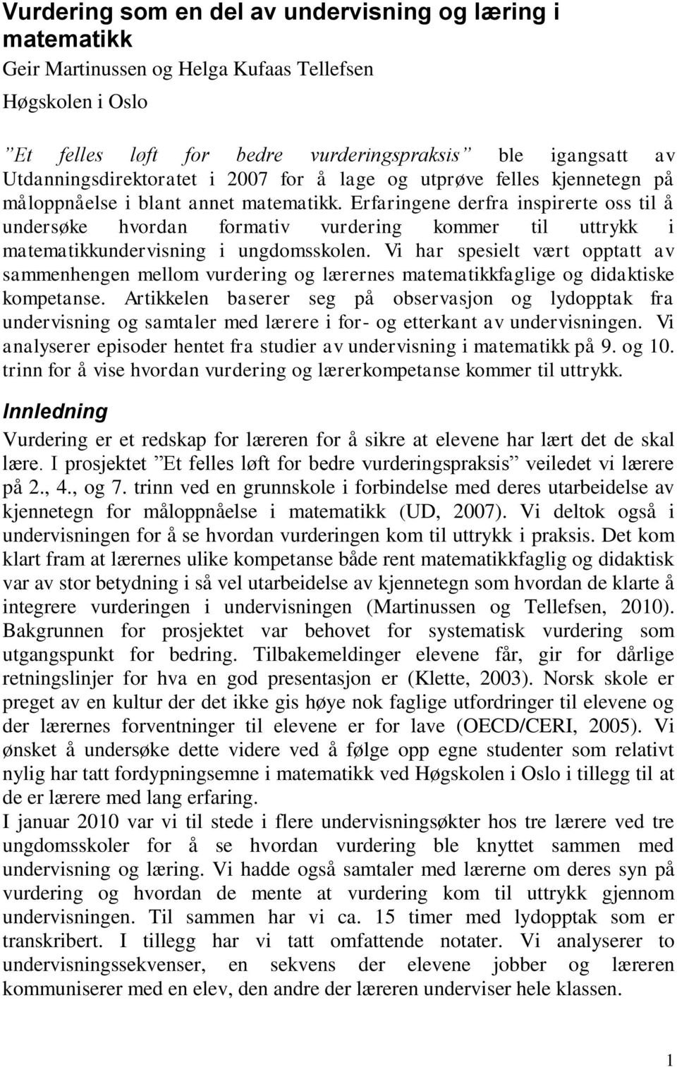 Erfaringene derfra inspirerte oss til å undersøke hvordan formativ vurdering kommer til uttrykk i matematikkundervisning i ungdomsskolen.