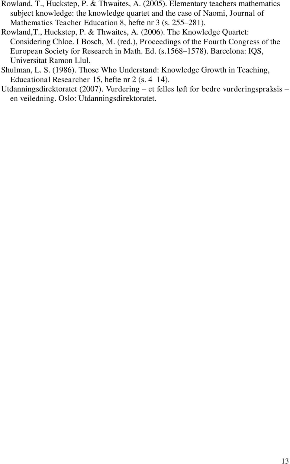 , Huckstep, P. & Thwaites, A. (2006). The Knowledge Quartet: Considering Chloe. I Bosch, M. (red.), Proceedings of the Fourth Congress of the European Society for Research in Math.