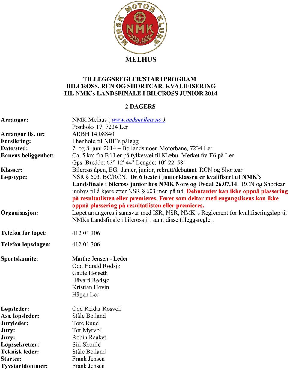 08840 Forsikring: I henhold til NBF s pålegg Dato/sted: Banens beliggenhet: Klasser: Løpstype: Organisasjon: Telefon før løpet: 412 01 306 Telefon løpsdagen: 412 01 306 7. og 8.