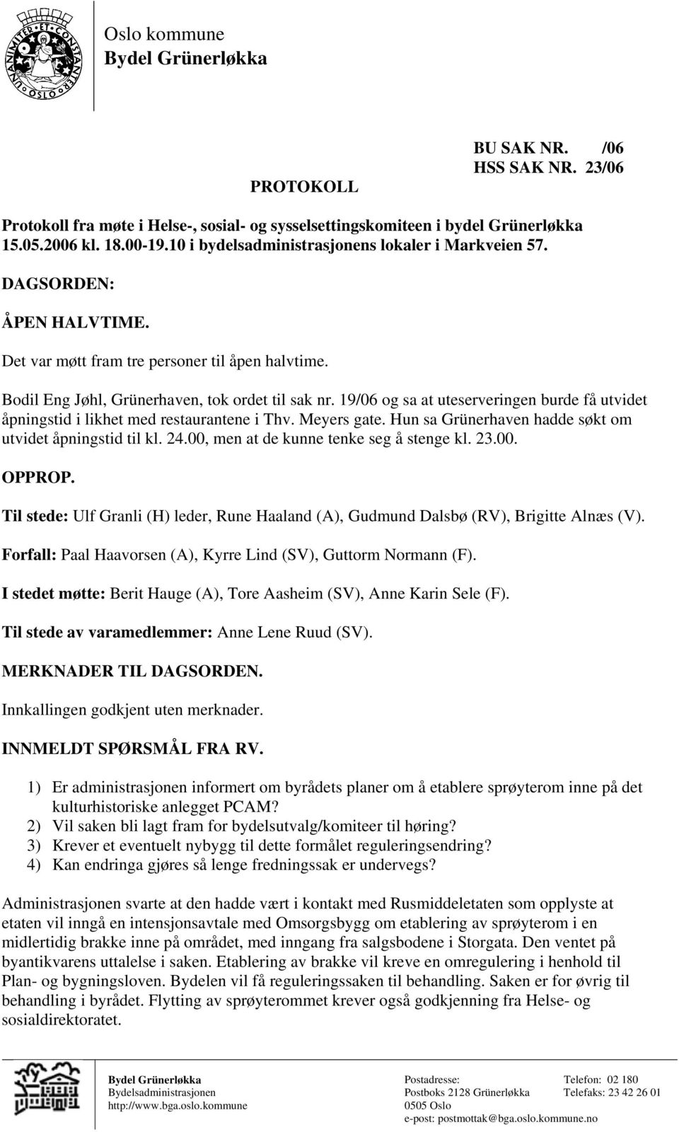 19/06 og sa at uteserveringen burde få utvidet åpningstid i likhet med restaurantene i Thv. Meyers gate. Hun sa Grünerhaven hadde søkt om utvidet åpningstid til kl. 24.