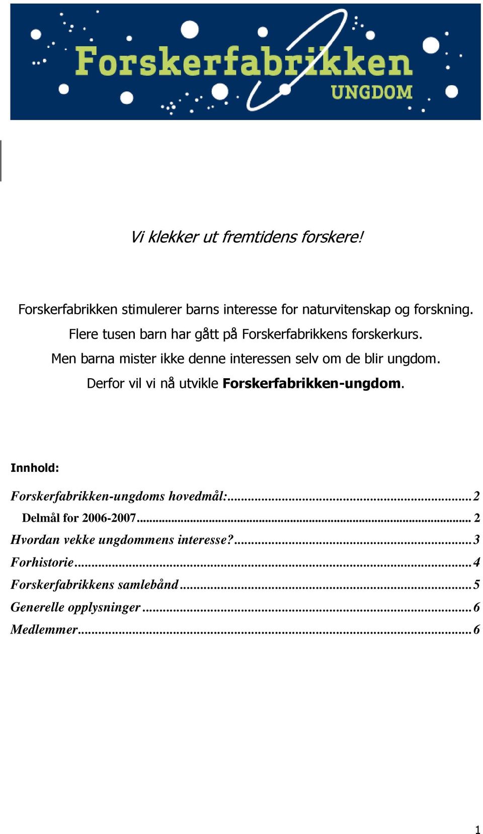 Derfor vil vi nå utvikle Forskerfabrikken-ungdom. Innhold: Forskerfabrikken-ungdoms hovedmål:...2 Delmål for 2006-2007.