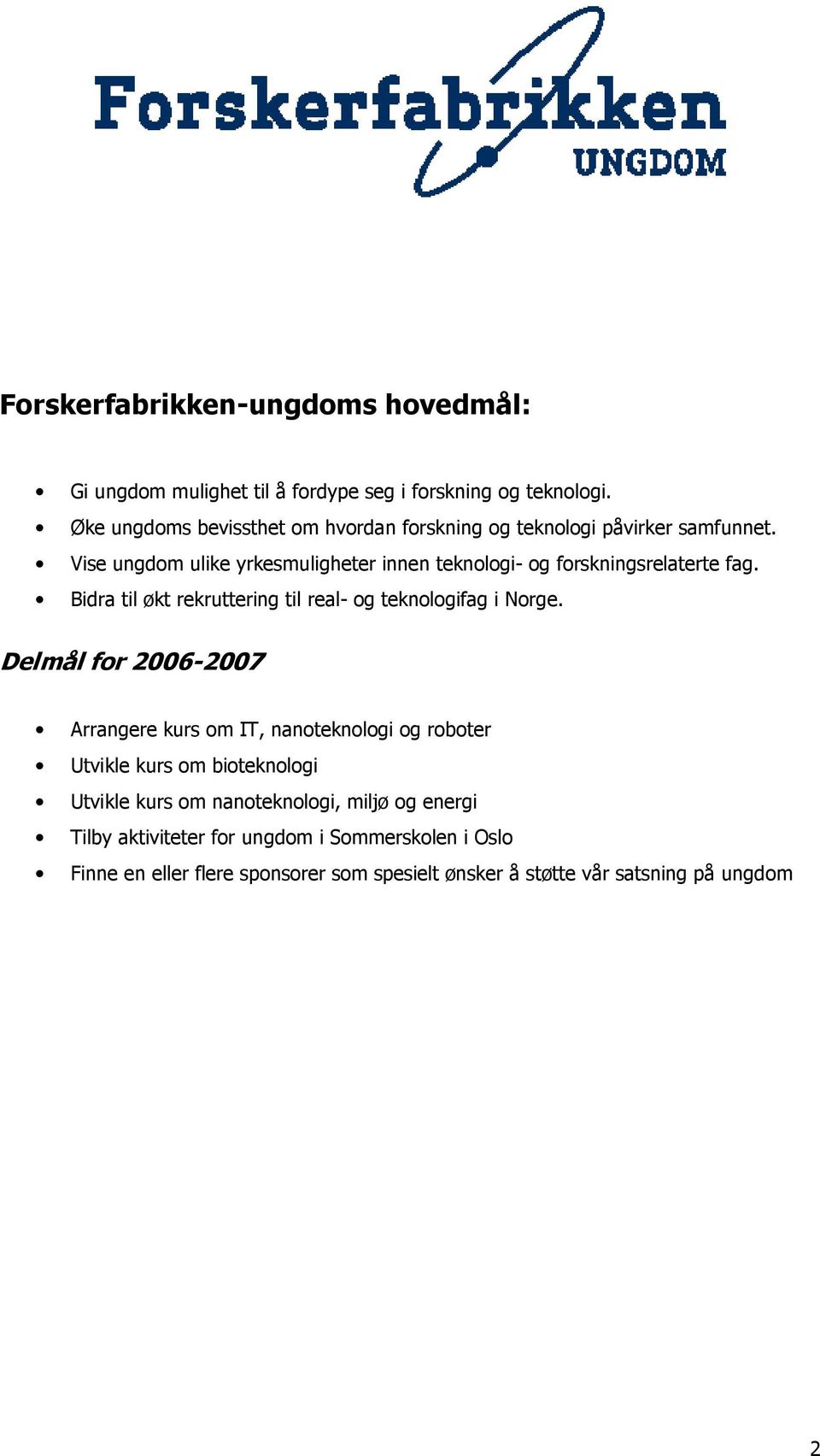 Vise ungdom ulike yrkesmuligheter innen teknologi- og forskningsrelaterte fag. Bidra til økt rekruttering til real- og teknologifag i Norge.