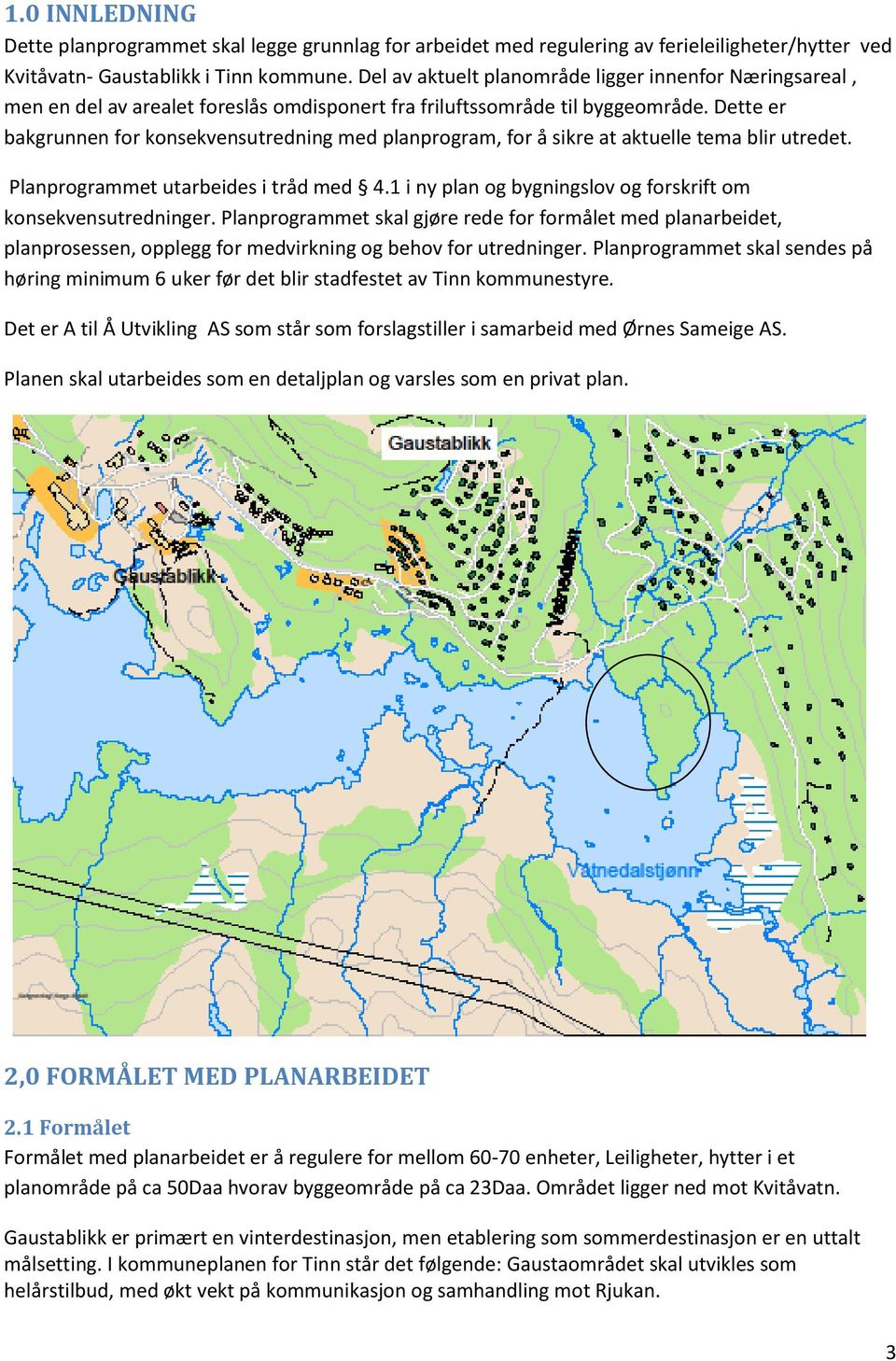 Dette er bakgrunnen for konsekvensutredning med planprogram, for å sikre at aktuelle tema blir utredet. Planprogrammet utarbeides i tråd med 4.