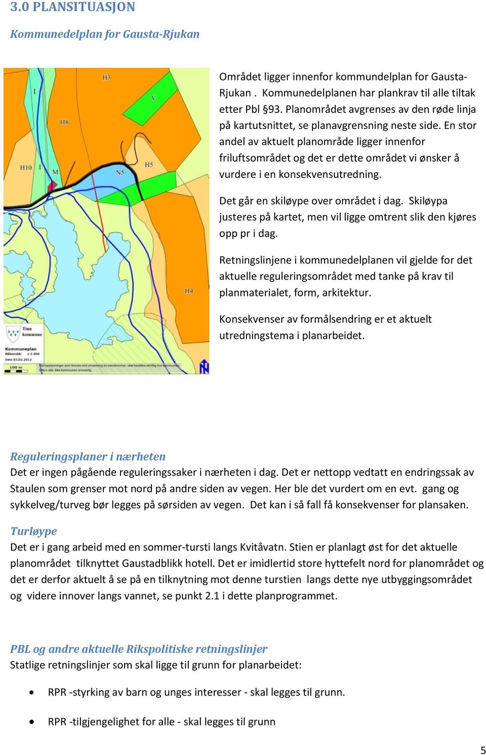 En stor andel av aktuelt planområde ligger innenfor friluftsområdet og det er dette området vi ønsker å vurdere i en konsekvensutredning. Det går en skiløype over området i dag.