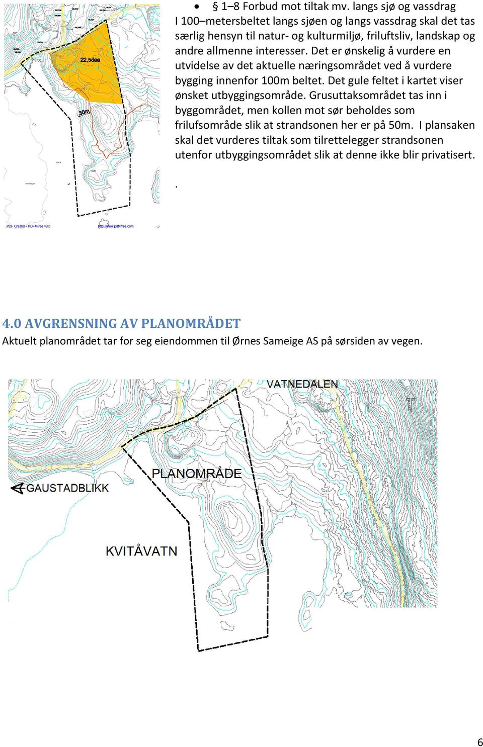 Det er ønskelig å vurdere en utvidelse av det aktuelle næringsområdet ved å vurdere bygging innenfor 100m beltet. Det gule feltet i kartet viser ønsket utbyggingsområde.