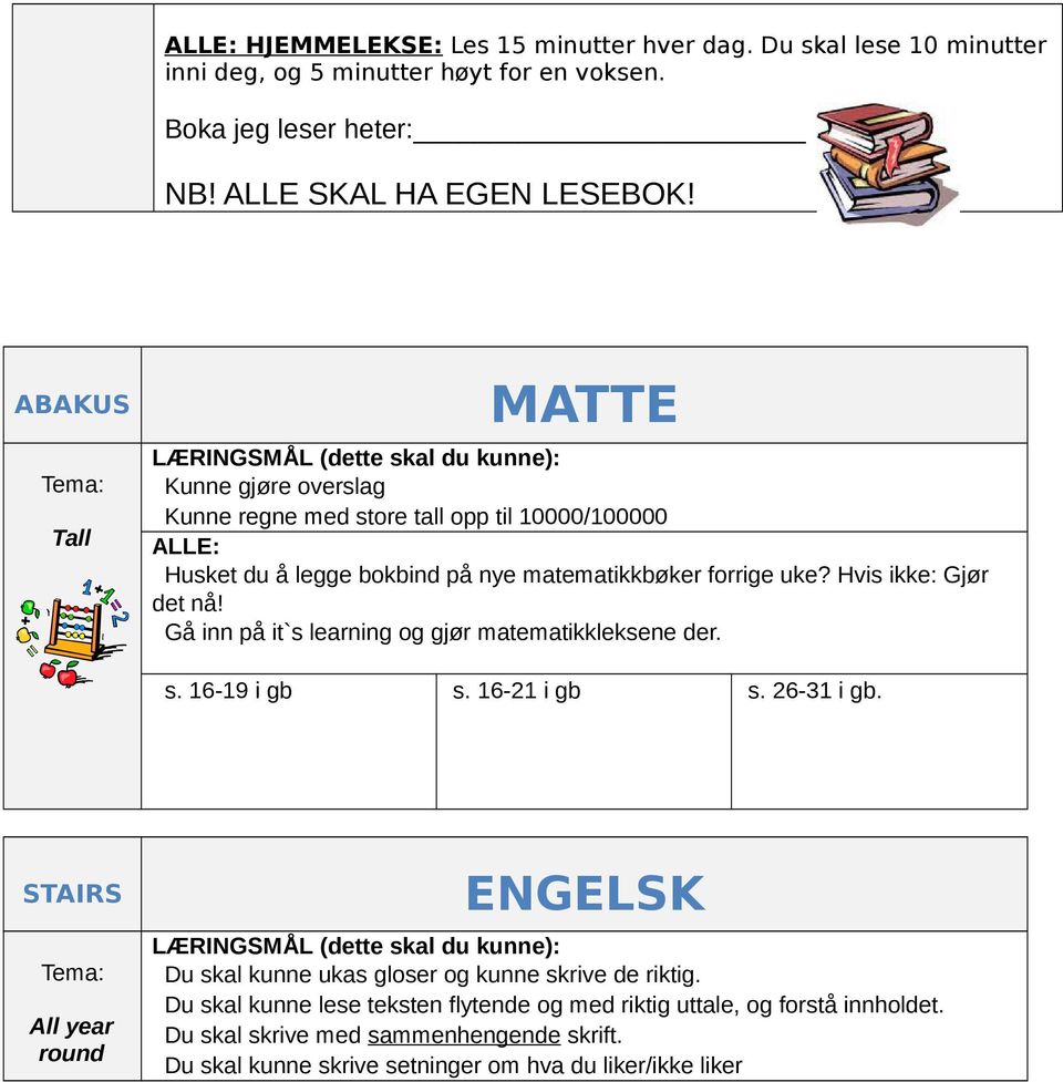 Gå inn på it`s learning og gjør matematikkleksene der. s. 16-19 i gb s. 16-21 i gb s. 26-31 i gb.