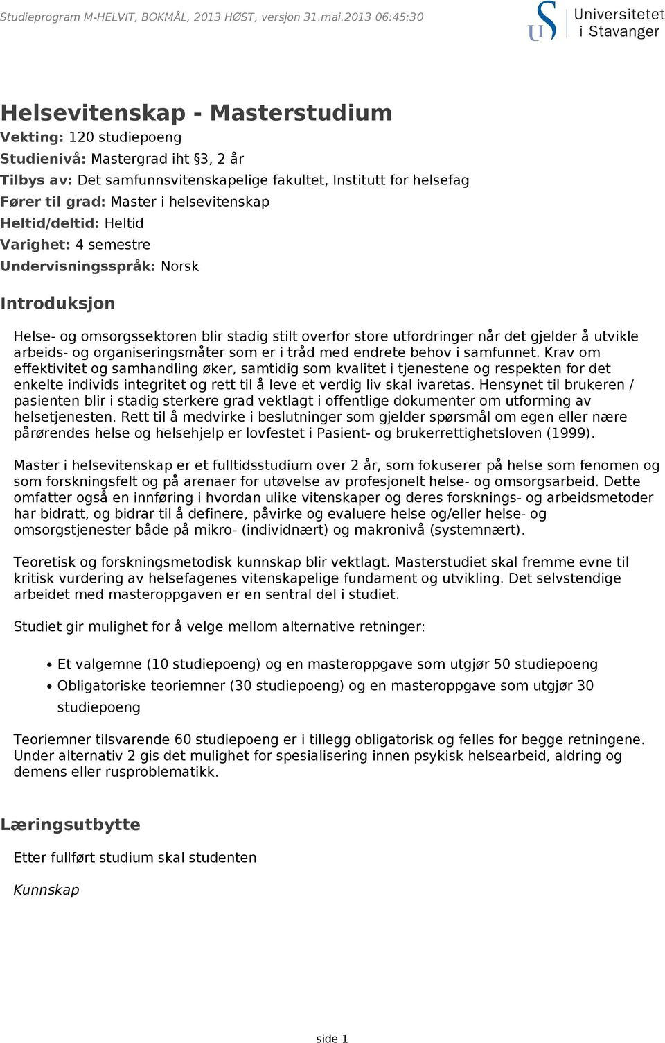 i helsevitenskap Heltid/deltid: Heltid Varighet: 4 semestre Undervisningsspråk: Norsk Introduksjon Helse- og omsorgssektoren blir stadig stilt overfor store utfordringer når det gjelder å utvikle