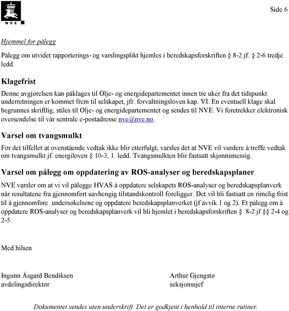 En eventuell klage skal begrunnes skriftlig, stiles til Olje- og energidepartementet og sendes til NVE. Vi foretrekker elektronisk oversendelse til vår sentrale e-postadresse nve@nve.no.