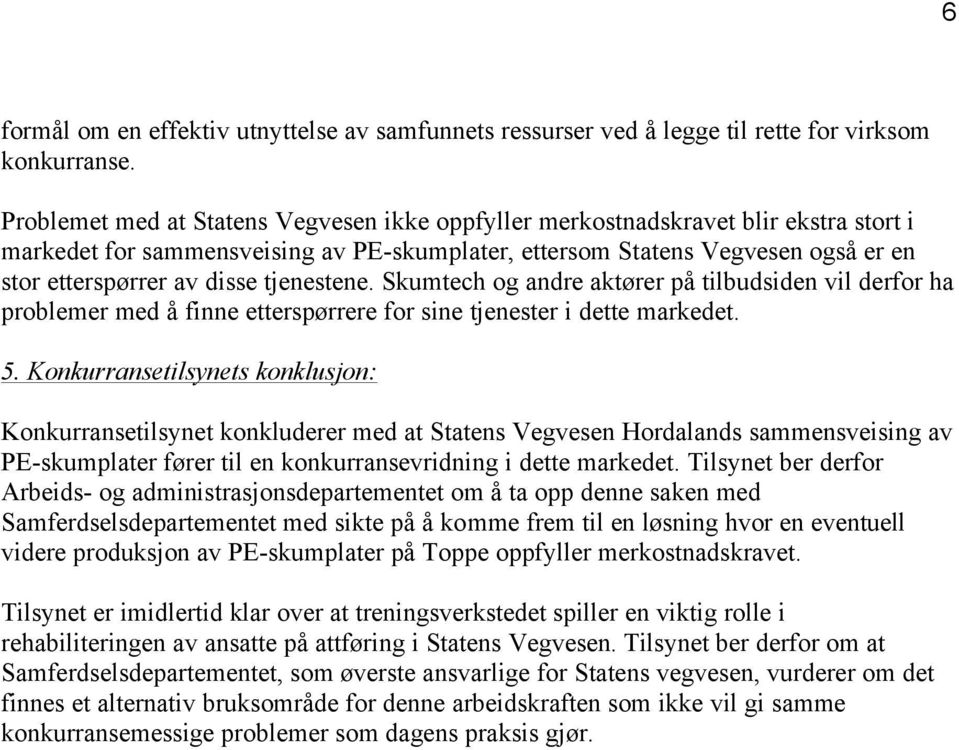 tjenestene. Skumtech og andre aktører på tilbudsiden vil derfor ha problemer med å finne etterspørrere for sine tjenester i dette markedet. 5.