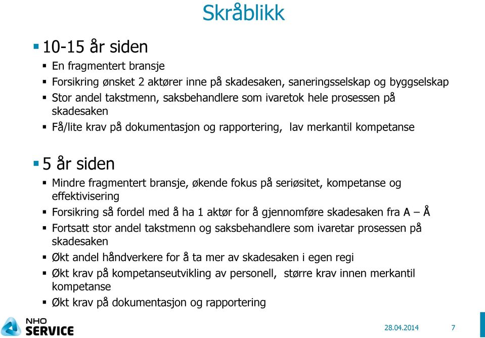 effektivisering Forsikring så fordel med å ha 1 aktør for å gjennomføre skadesaken fra A Å Fortsatt stor andel takstmenn og saksbehandlere som ivaretar prosessen på skadesaken Økt