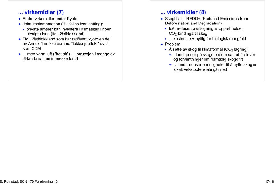 .. virkemidler (8) Skogtiltak - REDD+ (Reduced Emissions from Deforestation and Degradation) Idé: redusert avskogning opprettholder CO 2 -bindinga til skog.