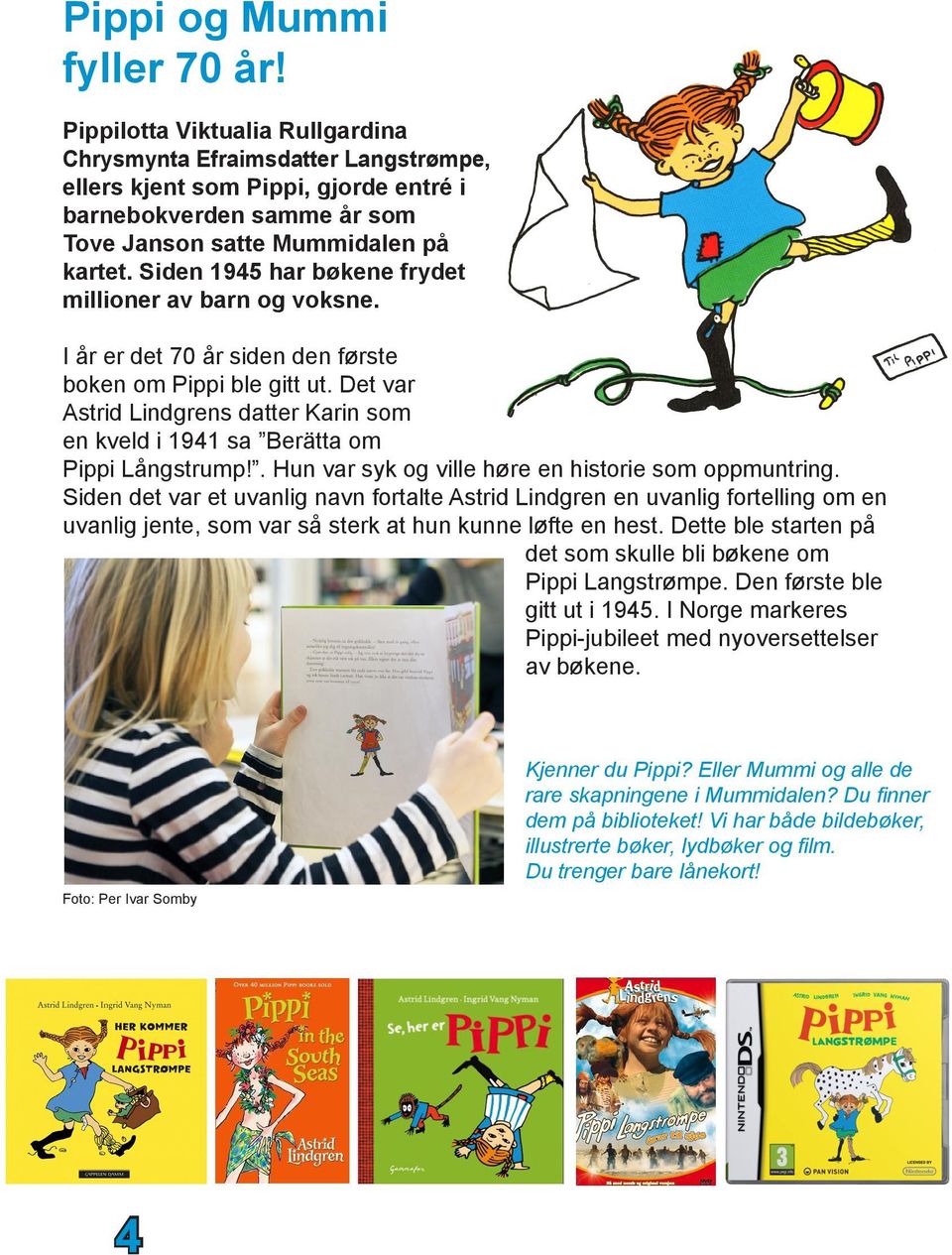 Siden 1945 har bøkene frydet millioner av barn og voksne. I år er det 70 år siden den første boken om Pippi ble gitt ut.