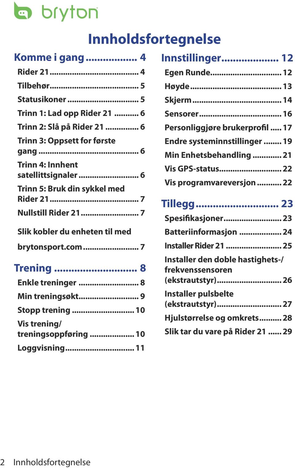 .. 10 Vis trening/ treningsoppføring... 10 Loggvisning... 11 Innholdsfortegnelse Innstillinger... 12 Egen Runde... 12 Høyde... 13 Skjerm... 14 Sensorer... 16 Personliggjøre brukerprofil.