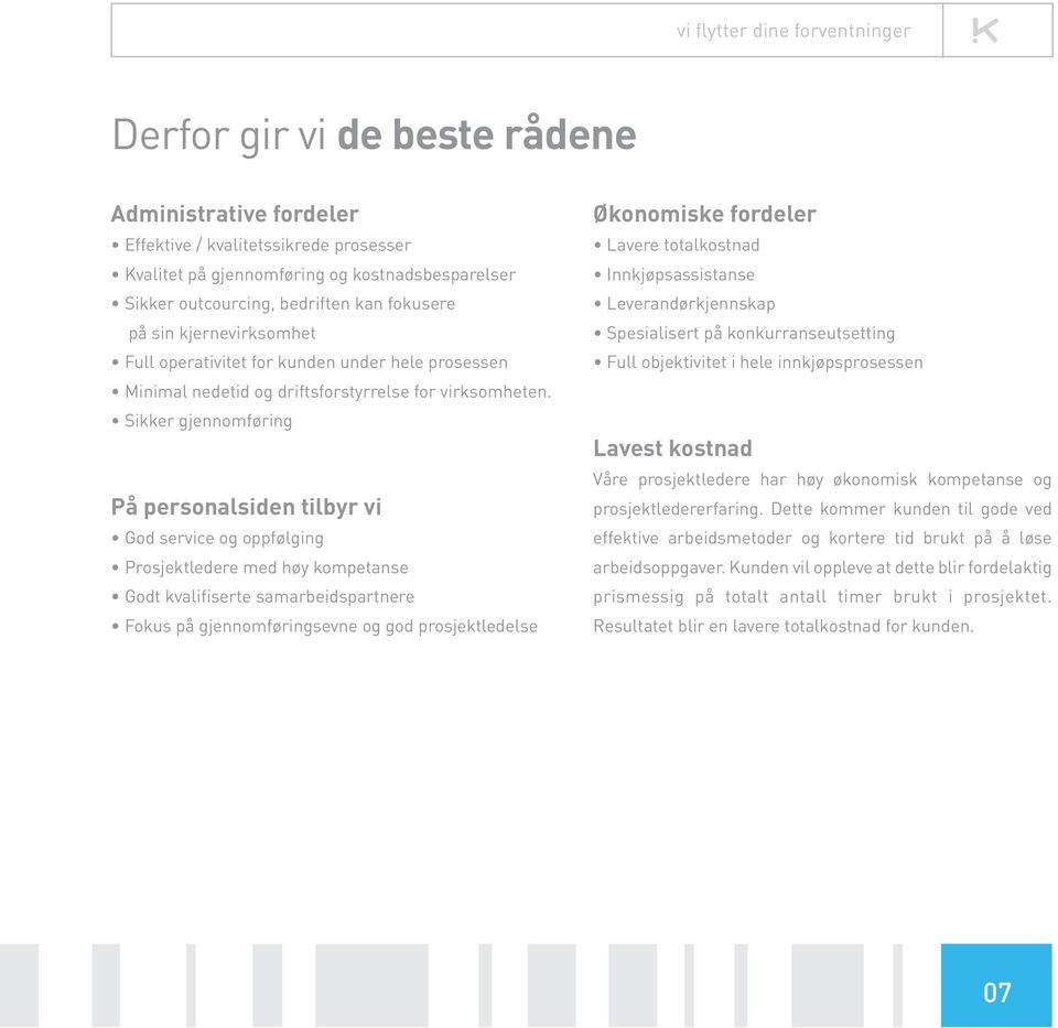 Sikker gjennomføring På personalsiden tilbyr vi God service og oppfølging Prosjektledere med høy kompetanse Godt kvalifiserte samarbeidspartnere Fokus på gjennomføringsevne og god prosjektledelse
