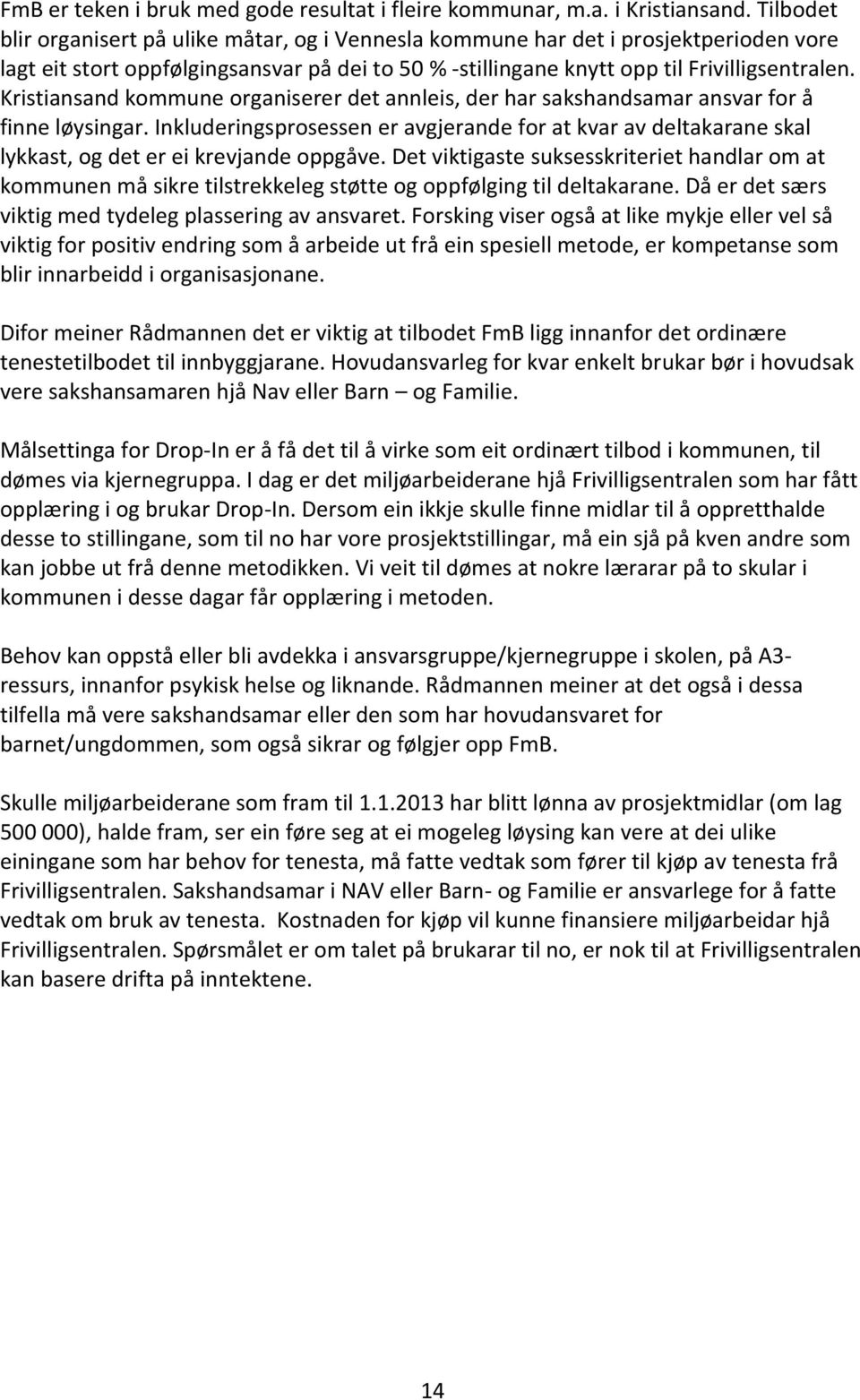 Kristiansand kommune organiserer det annleis, der har sakshandsamar ansvar for å finne løysingar.