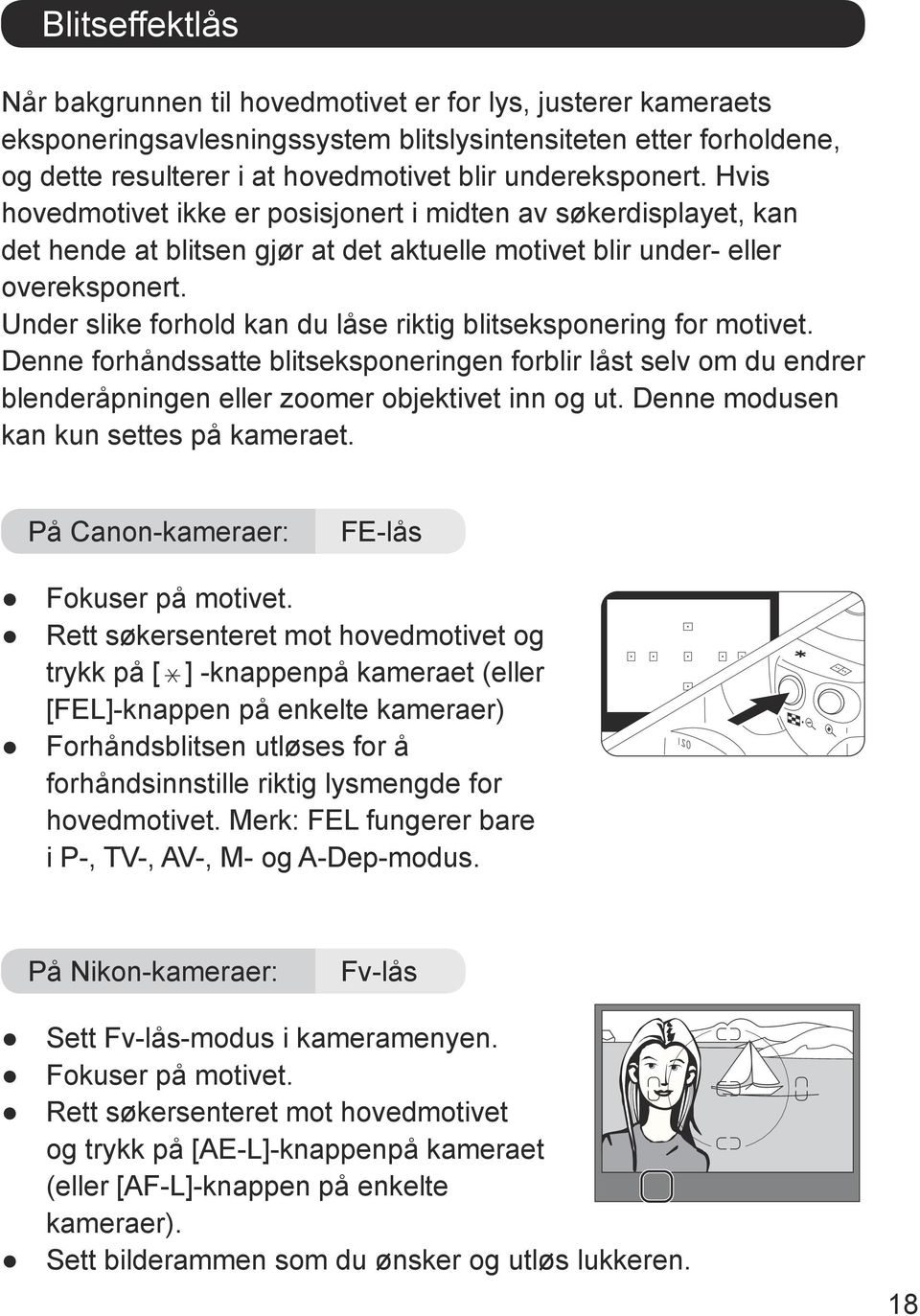 Under slike forhold kan du låse riktig blitseksponering for motivet. Denne forhåndssatte blitseksponeringen forblir låst selv om du endrer blenderåpningen eller zoomer objektivet inn og ut.