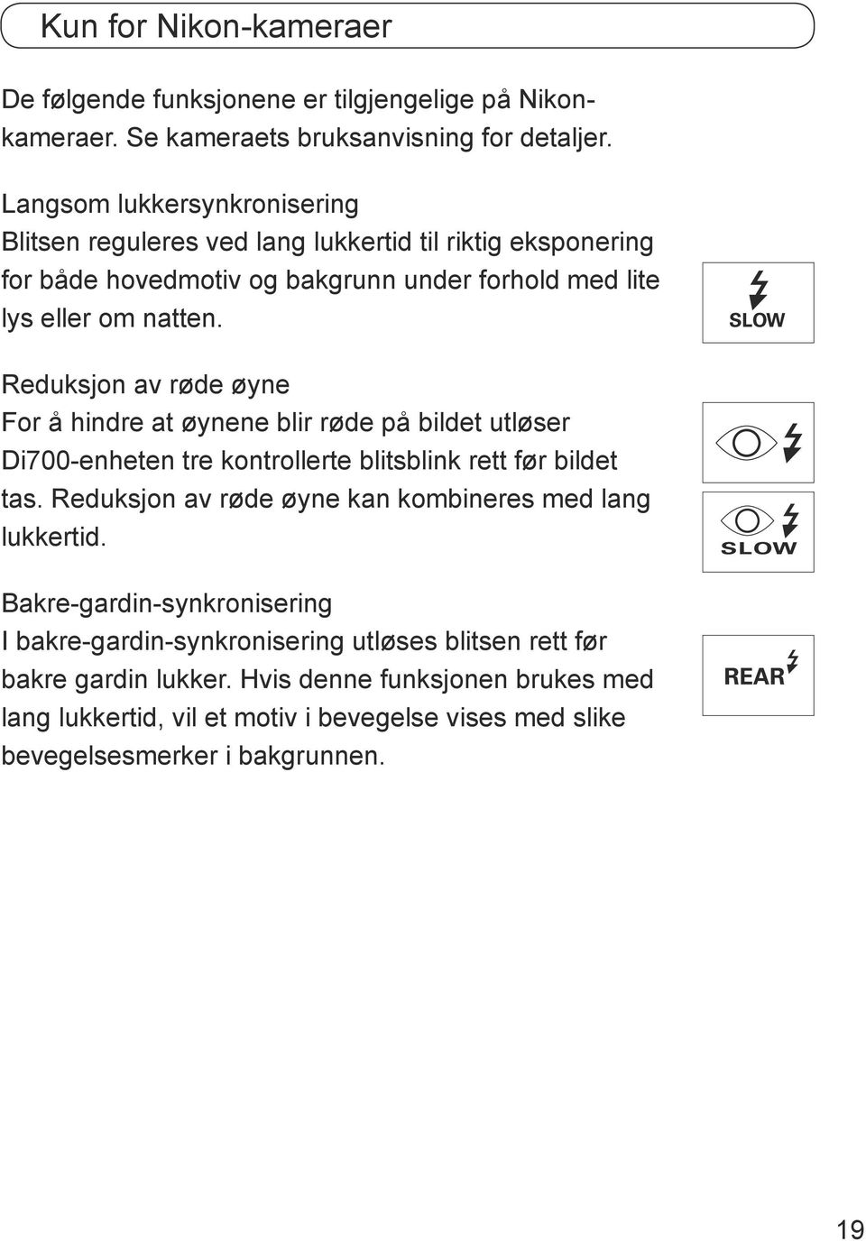 Reduksjon av røde øyne For å hindre at øynene blir røde på bildet utløser Di700-enheten tre kontrollerte blitsblink rett før bildet tas.